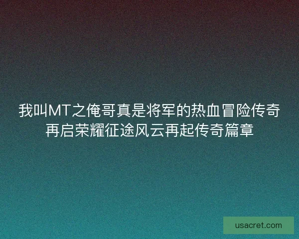 我叫MT之俺哥真是将军的热血冒险传奇再启荣耀征途风云再起传奇篇章 我叫MT之俺哥真是将军的热血冒险传奇再启荣耀征途风云再起传奇篇章